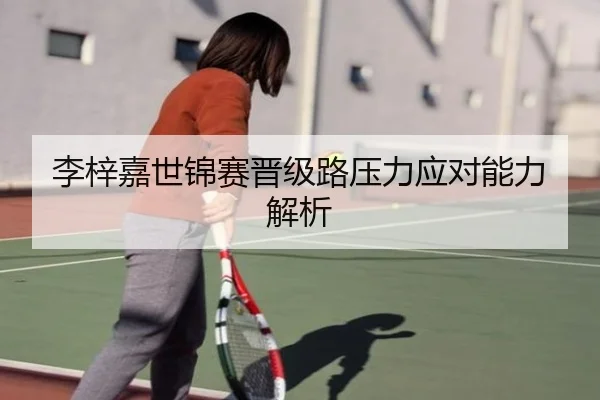 李梓嘉世锦赛晋级路压力应对能力解析